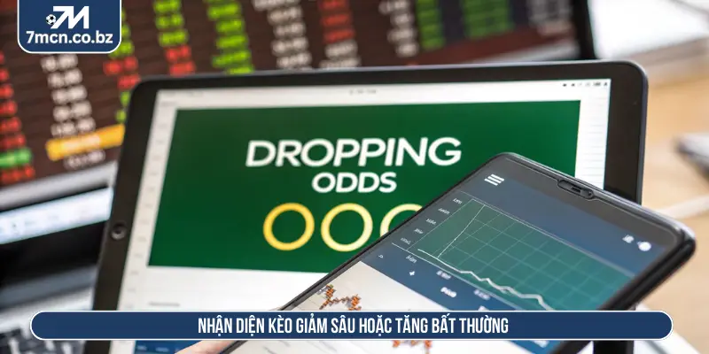 Nhận diện kèo giảm sâu hoặc tăng bất thường